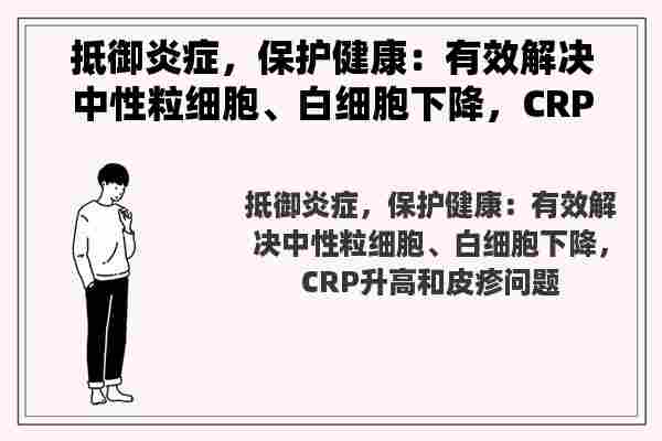 抵御炎症，保护健康：有效解决中性粒细胞、白细胞下降，CRP升高和皮疹问题